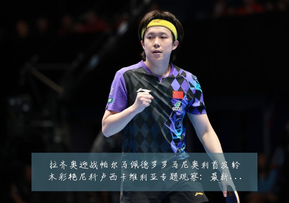 拉齐奥迎战帕尔马佩德罗罗马尼奥利首发铃木彩艳尼科卢西卡维利亚专题观察:最新赛事动态与深度分析