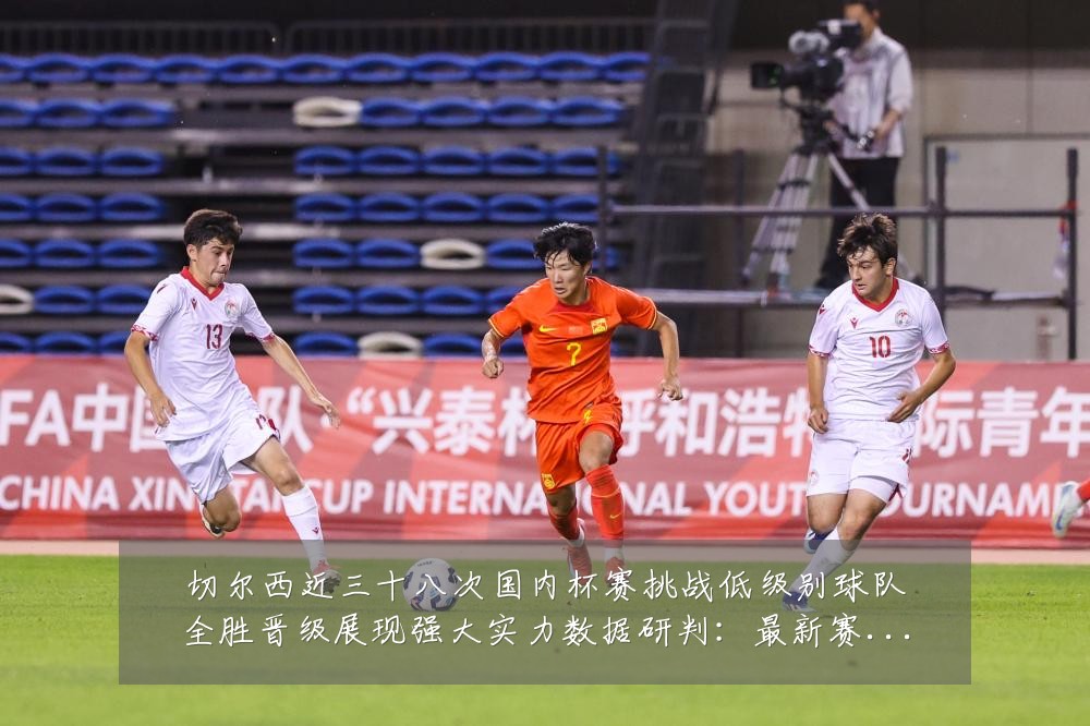 切尔西近三十八次国内杯赛挑战低级别球队全胜晋级展现强大实力数据研判:最新赛事动态与深度分析